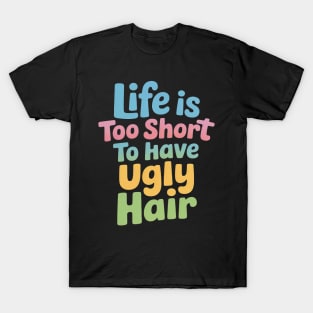 Life Is Too Short To Wear Ugly Hair Funny T-Shirt